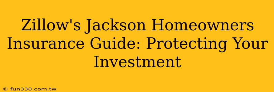 Zillow's Jackson Homeowners Insurance Guide: Protecting Your Investment