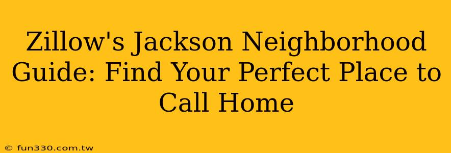 Zillow's Jackson Neighborhood Guide: Find Your Perfect Place to Call Home