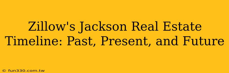 Zillow's Jackson Real Estate Timeline: Past, Present, and Future