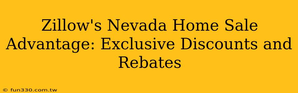 Zillow's Nevada Home Sale Advantage: Exclusive Discounts and Rebates