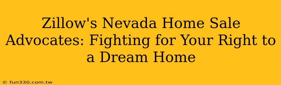 Zillow's Nevada Home Sale Advocates: Fighting for Your Right to a Dream Home