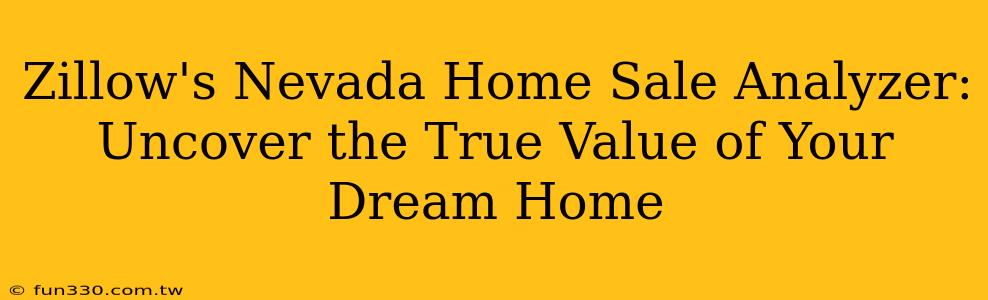 Zillow's Nevada Home Sale Analyzer: Uncover the True Value of Your Dream Home