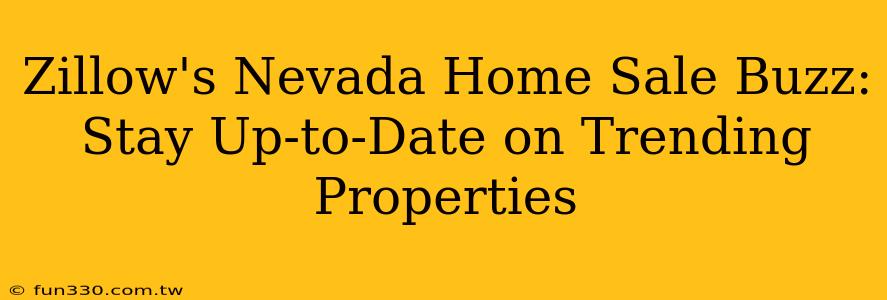 Zillow's Nevada Home Sale Buzz: Stay Up-to-Date on Trending Properties