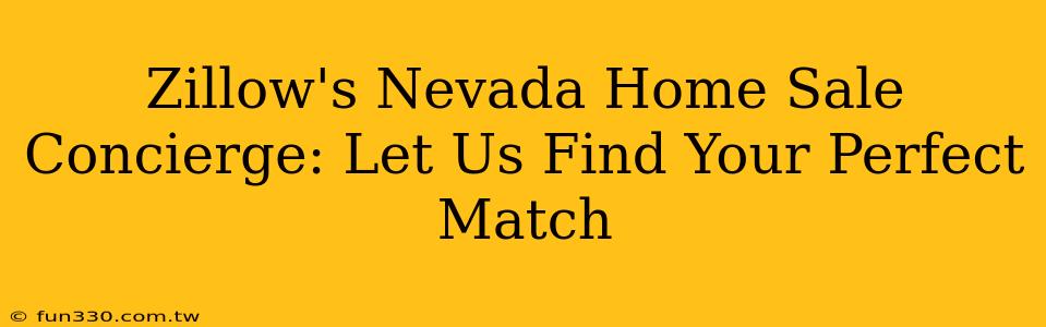 Zillow's Nevada Home Sale Concierge: Let Us Find Your Perfect Match