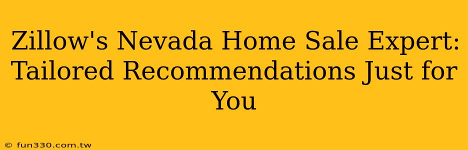 Zillow's Nevada Home Sale Expert: Tailored Recommendations Just for You