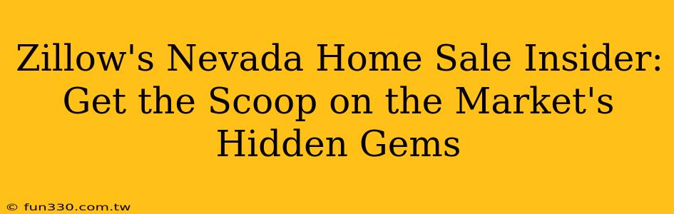 Zillow's Nevada Home Sale Insider: Get the Scoop on the Market's Hidden Gems