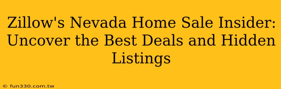 Zillow's Nevada Home Sale Insider: Uncover the Best Deals and Hidden Listings