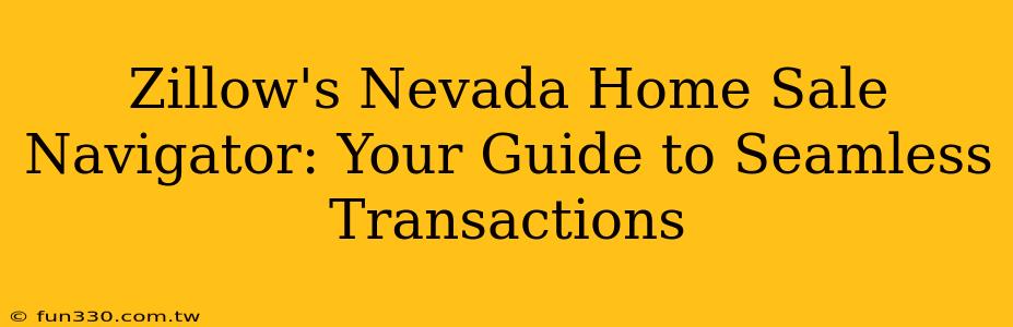 Zillow's Nevada Home Sale Navigator: Your Guide to Seamless Transactions