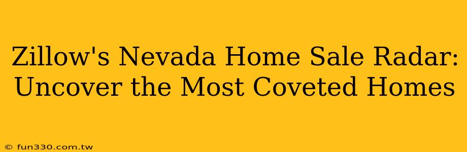 Zillow's Nevada Home Sale Radar: Uncover the Most Coveted Homes