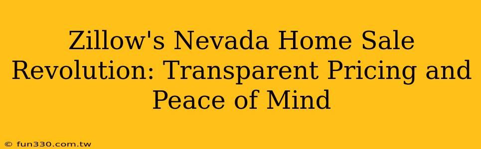 Zillow's Nevada Home Sale Revolution: Transparent Pricing and Peace of Mind