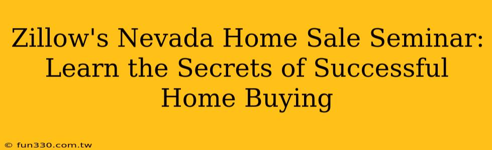 Zillow's Nevada Home Sale Seminar: Learn the Secrets of Successful Home Buying