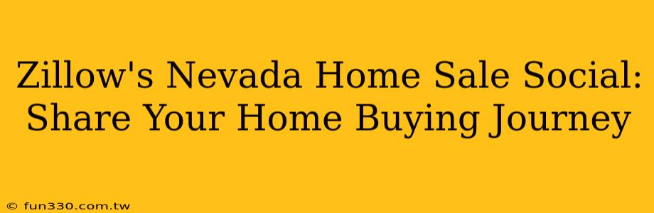 Zillow's Nevada Home Sale Social: Share Your Home Buying Journey