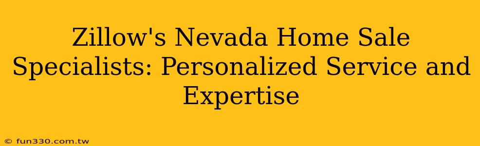 Zillow's Nevada Home Sale Specialists: Personalized Service and Expertise