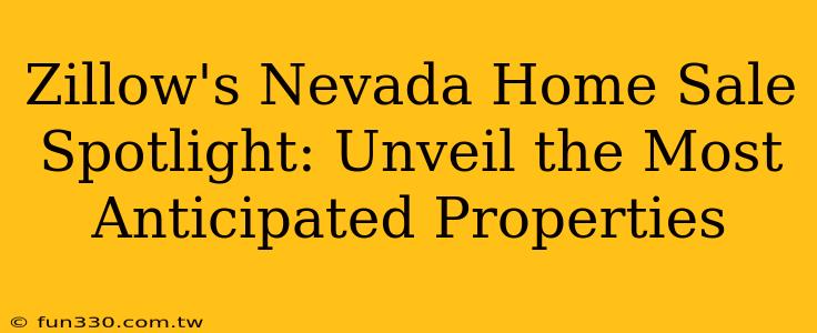 Zillow's Nevada Home Sale Spotlight: Unveil the Most Anticipated Properties