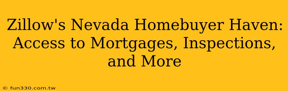 Zillow's Nevada Homebuyer Haven: Access to Mortgages, Inspections, and More