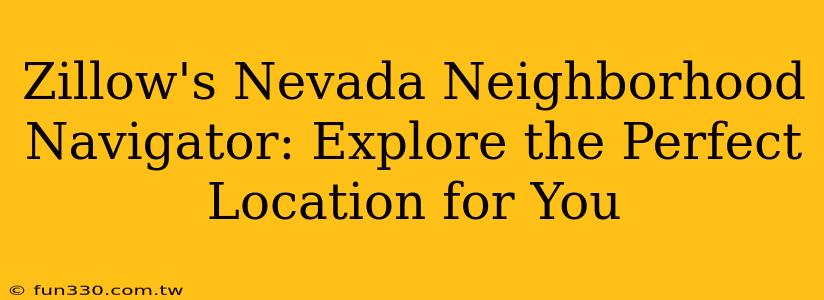 Zillow's Nevada Neighborhood Navigator: Explore the Perfect Location for You